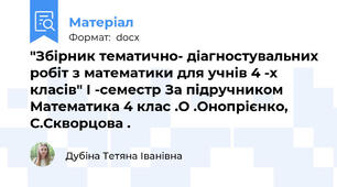 "Збірник тематично- діагностувальних робіт з математики для учнів 4 -х класів" I -семестр За підручником Математика 4 клас .О .Онопрієнко, С.Скворцова .