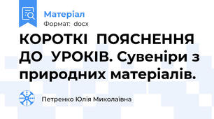 КОРОТКІ  ПОЯСНЕННЯ  ДО  УРОКІВ. Сувеніри з природних матеріалів.