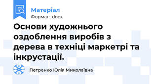 Основи художнього оздоблення виробів з дерева в техніці маркетрі та інкрустації.