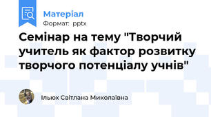 Семінар на тему "Творчий учитель як фактор розвитку творчого потенціалу учнів"