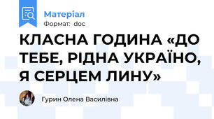 КЛАСНА ГОДИНА «ДО ТЕБЕ, РІДНА УКРАЇНО, Я СЕРЦЕМ ЛИНУ»