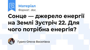 Сонце — джерело енергії на Землі Зустріч 22. Для чого потрібна енергія?