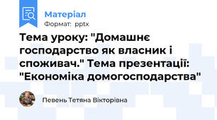 Тема уроку: "Домашнє господарство як власник і споживач." Тема презентації: "Економіка домогосподарства"