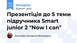 Презентіція до 5 теми підручника Smart junior 2 "Now I can"
