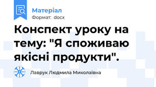 Конспект уроку на тему: "Я споживаю якісні продукти".