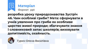 розробка уроку природознавства Зустріч 46. Чим особливі гриби? Мета: сформувати в учнів уявлення про гриби як особливе царство живої природи; збагачувати знання і словниковий запас школярів; виховувати допитливість, охайнысть.