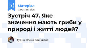 Зустріч 47. Яке значення мають гриби у природі і житті людей?
