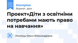 Проект«Діти з освітніми потребами мають право на навчання»