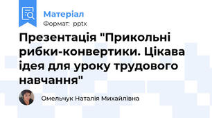 Презентація "Прикольні рибки-конвертики. Цікава ідея для уроку трудового навчання"