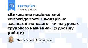 «Виховання національної самосвідомості  школярів на засадах етнопедагогіки  на уроках трудового навчання». (з досвіду роботи)