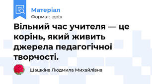 Вільний час учителя — це корінь, який живить джерела педагогічної творчості.