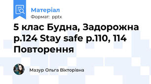 5 клас Будна, Задорожна p.124 Stay safe p.110, 114 Повторення