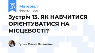 Зустріч 13. ЯК НАВЧИТИСЯ ОРІЄНТУВАТИСЯ НА МІСЦЕВОСТІ?
