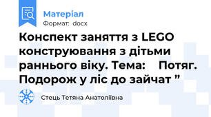 Конспект заняття з LEGO конструювання з дітьми раннього віку. Тема: ‟ Потяг. Подорож у ліс до зайчат ”