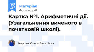 Картка №1. Арифметичні дії. (Узагальнення виченого в початковій школі).