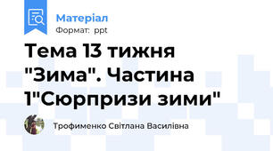 Тема 13 тижня "Зима". Частина 1"Сюрпризи зими"