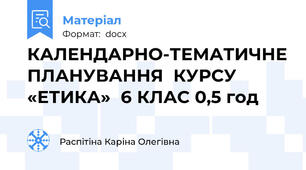 КАЛЕНДАРНО-ТЕМАТИЧНЕ ПЛАНУВАННЯ  КУРСУ «ЕТИКА»  6 КЛАС 0,5 год