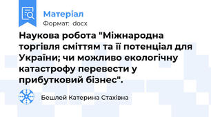 Наукова робота "Міжнародна торгівля сміттям та її потенціал для України; чи можливо екологічну катастрофу перевести у прибутковий бізнес".
