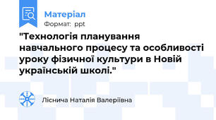 "Технологія планування навчального процесу та особливості уроку фізичної культури в Новій українській школі."