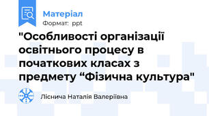 "Особливості організації освітнього процесу в початкових класах з предмету “Фізична культура"