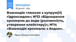 Взаємодія глюкози з купрум(ІІ) гідроксидом»; №13 «Відношення крохмалю до води (розчинність, утворення клейстеру)»; №14 «Взаємодія крохмалю з йодом».