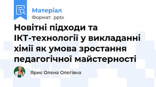 Новітні підходи та ІКТ-технології у викладанні хімії як умова зростання педагогічної майстерності
