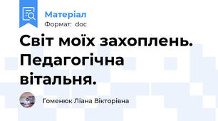 Світ моїх захоплень. Педагогічна вітальня.