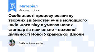 Особливості процесу розвитку творчих здібностей учнів молодшого шкільного віку в умовах нових стандартів навчально – виховної діяльності Нової Української Школи