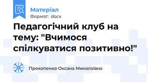 Педагогічний клуб на тему: "Вчимося спілкуватися позитивно!"