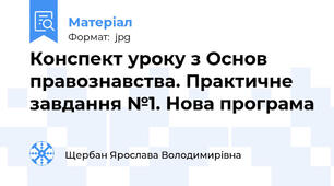 Конспект уроку з Основ правознавства. Практичне завдання №1. Нова програма