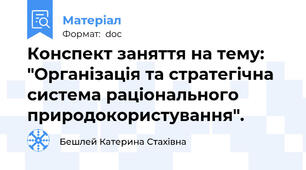 Конспект заняття на тему: "Організація та стратегічна система раціонального природокористування".