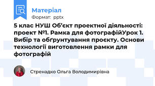 5 клас НУШ Об’єкт проектної діяльності: проект №1. Рамка для фотографійУрок 1. Вибір та обґрунтування проєкту. Основи технології виготовлення рамки для фотографій
