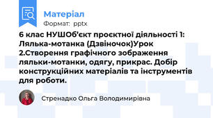 6 клас НУШОб’єкт проєктної діяльності 1:  Лялька-мотанка (Дзвіночок)Урок 2.Створення графічного зображення ляльки-мотанки, одягу, прикрас. Добір конструкційних матеріалів та інструментів для роботи.