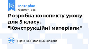 Розробка конспекту уроку для 5 класу. "Конструкційні матеріали"