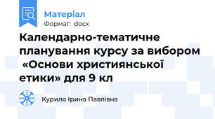 Календарно-тематичне планування курсу за вибором  «Основи християнської етики» для 9 кл
