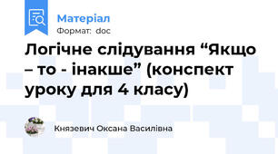 Логічне слідування “Якщо – то - інакше” (конспект уроку для 4 класу)