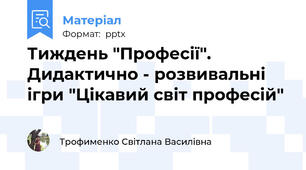 Тиждень "Професії".  Дидактично - розвивальні ігри "Цікавий світ професій"