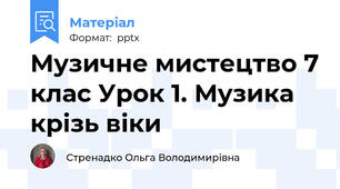 Музичне мистецтво 7 клас Урок 1. Музика крізь віки