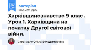 Харківщинознавство 9 клас . Урок 1. Харківщина на початку Другої світової війни.