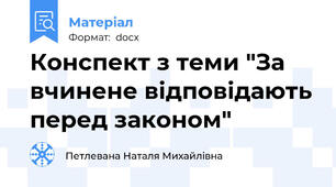 Конспект з теми "За вчинене відповідають перед законом"