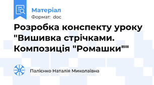 Розробка конспекту уроку  "Вишивка стрічками. Композиція "Ромашки""