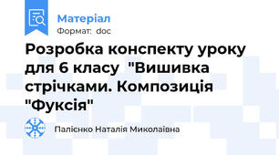Розробка конспекту уроку для 6 класу  "Вишивка стрічками. Композиція "Фуксія"