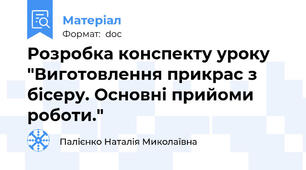 Розробка конспекту уроку "Виготовлення прикрас з бісеру. Основні прийоми роботи."
