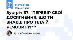 Зустріч 67. "ПЕРЕВІР СВОЇ ДОСЯГНЕННЯ: ЩО ТИ ЗНАЄШ ПРО ТІЛА Й РЕЧОВИНИ? "