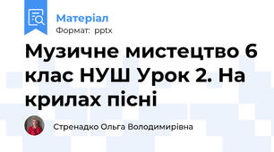 Музичне мистецтво 6 клас НУШ Урок 2. На крилах пісні