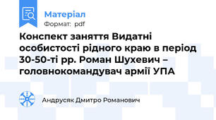 Конспект заняття Видатні особистості рідного краю в період 30-50-ті рр. Роман Шухевич – головнокомандувач армії УПА