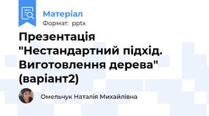 Презентація "Нестандартний підхід. Виготовлення дерева" (варіант2)