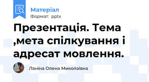 Презентація. Тема ,мета спілкування і адресат мовлення.