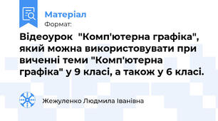 Відеоурок  "Комп'ютерна графіка", який можна використовувати при виченні теми "Комп'ютерна графіка" у 9 класі, а також у 6 класі.