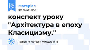 конспект уроку "Архітектура в епоху Класицизму."
